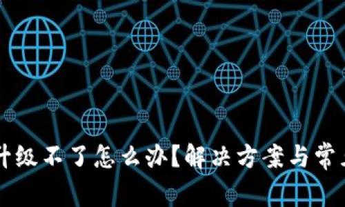 TPWallet升级不了怎么办？解决方案与常见问题解析