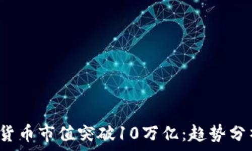   
2023年加密货币市值突破10万亿：趋势分析与未来展望