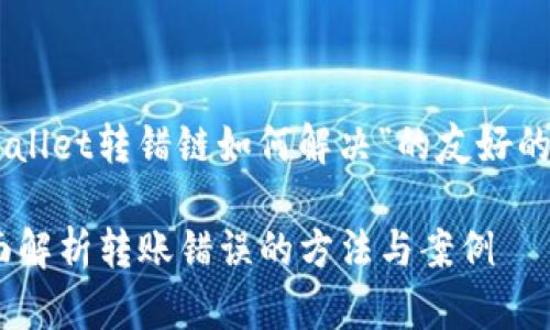 在这里为您提供一个关于“TP Wallet转错链如何解决”的友好的和关键词，以及详细的内容框架。

TP Wallet转错链怎么解决？全面解析转账错误的方法与案例